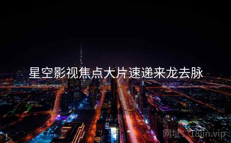 星空影视焦点大片速递来龙去脉