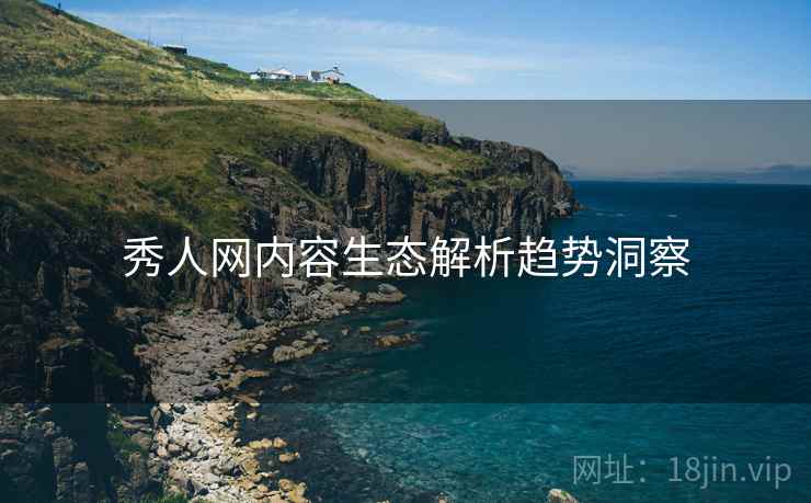 秀人网内容生态解析趋势洞察