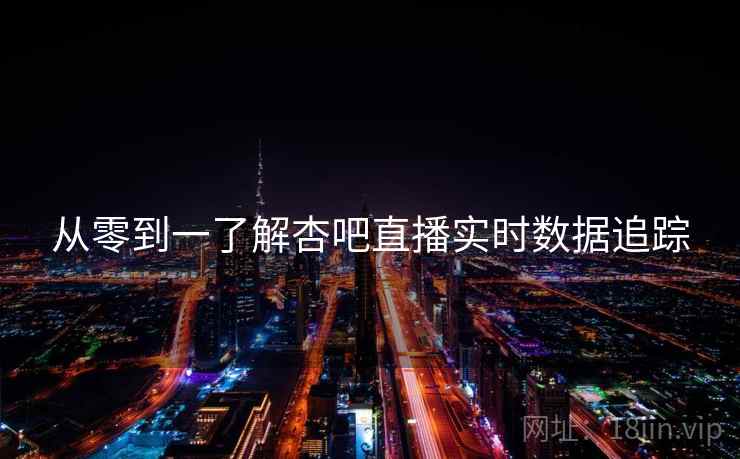 从零到一了解杏吧直播实时数据追踪